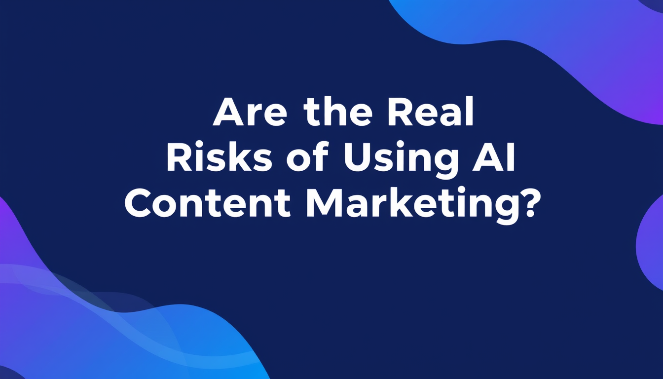 What Are the Real Risks of Using AI for Content Marketing?