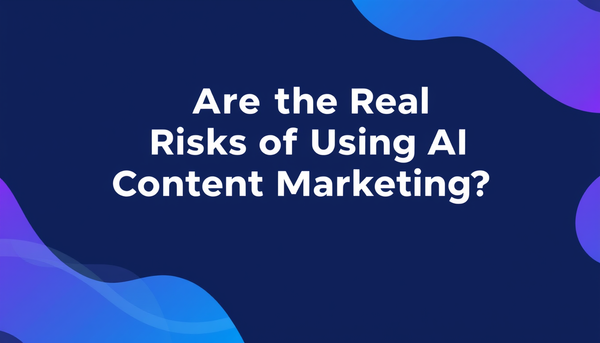 What Are the Real Risks of Using AI for Content Marketing?